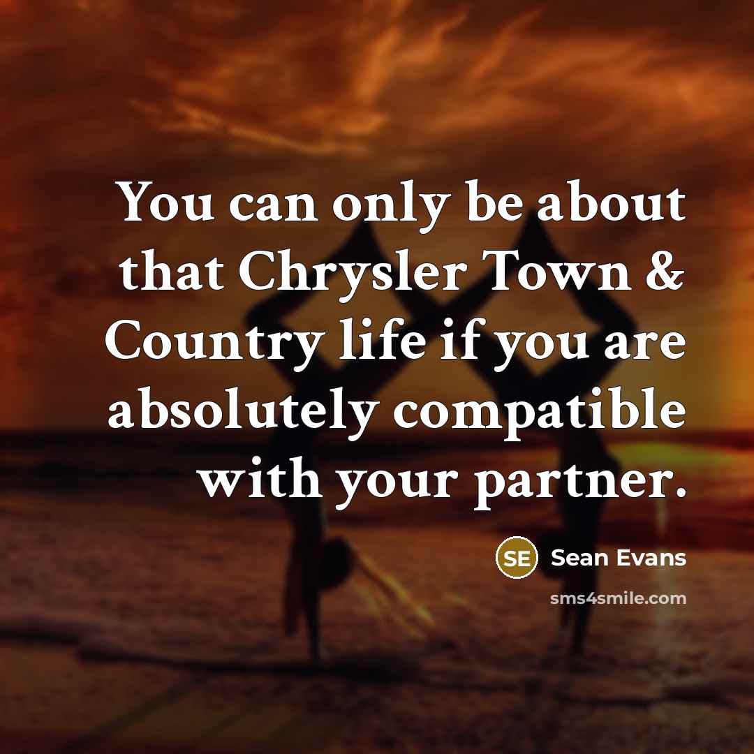 “You can only be about that Chrysler Town & Country life if you are absolutely compatible with your partner.” quote by Sean Evans