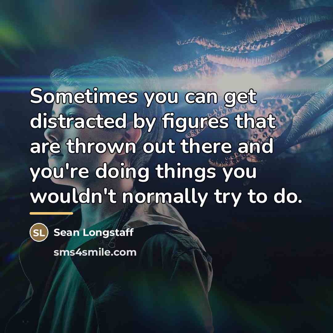 “Sometimes you can get distracted by figures that are thrown…” quote by Sean Longstaff
