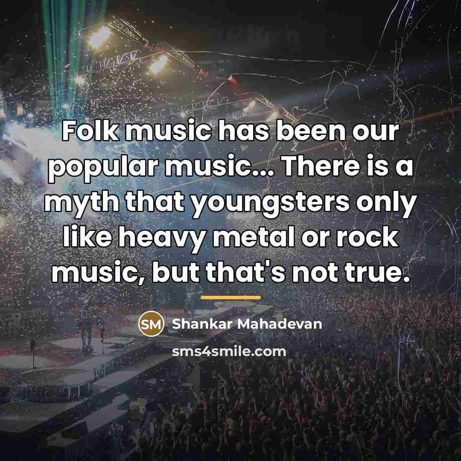 “Folk music has been our popular music... There is a…” quote by Shankar Mahadevan