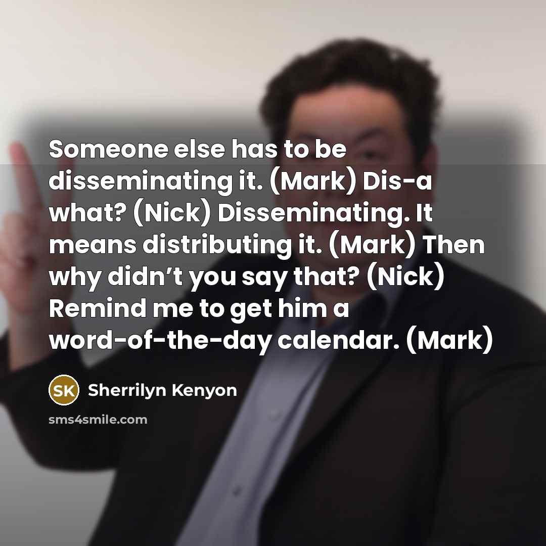 “Someone else has to be disseminating it. (Mark) Dis-a what?…” quote by Sherrilyn Kenyon