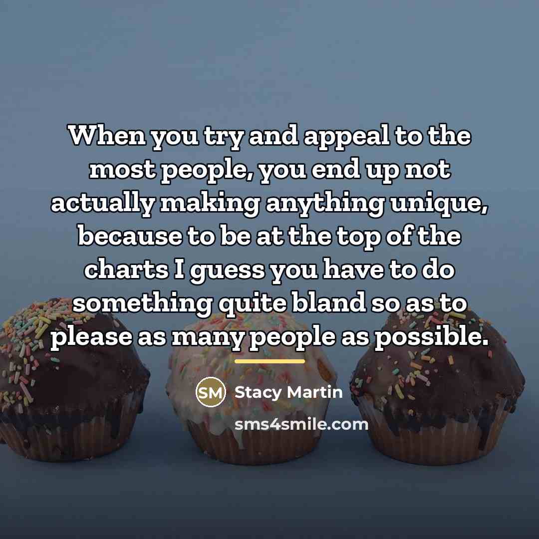 “When you try and appeal to the most people, you…” quote by Stacy Martin