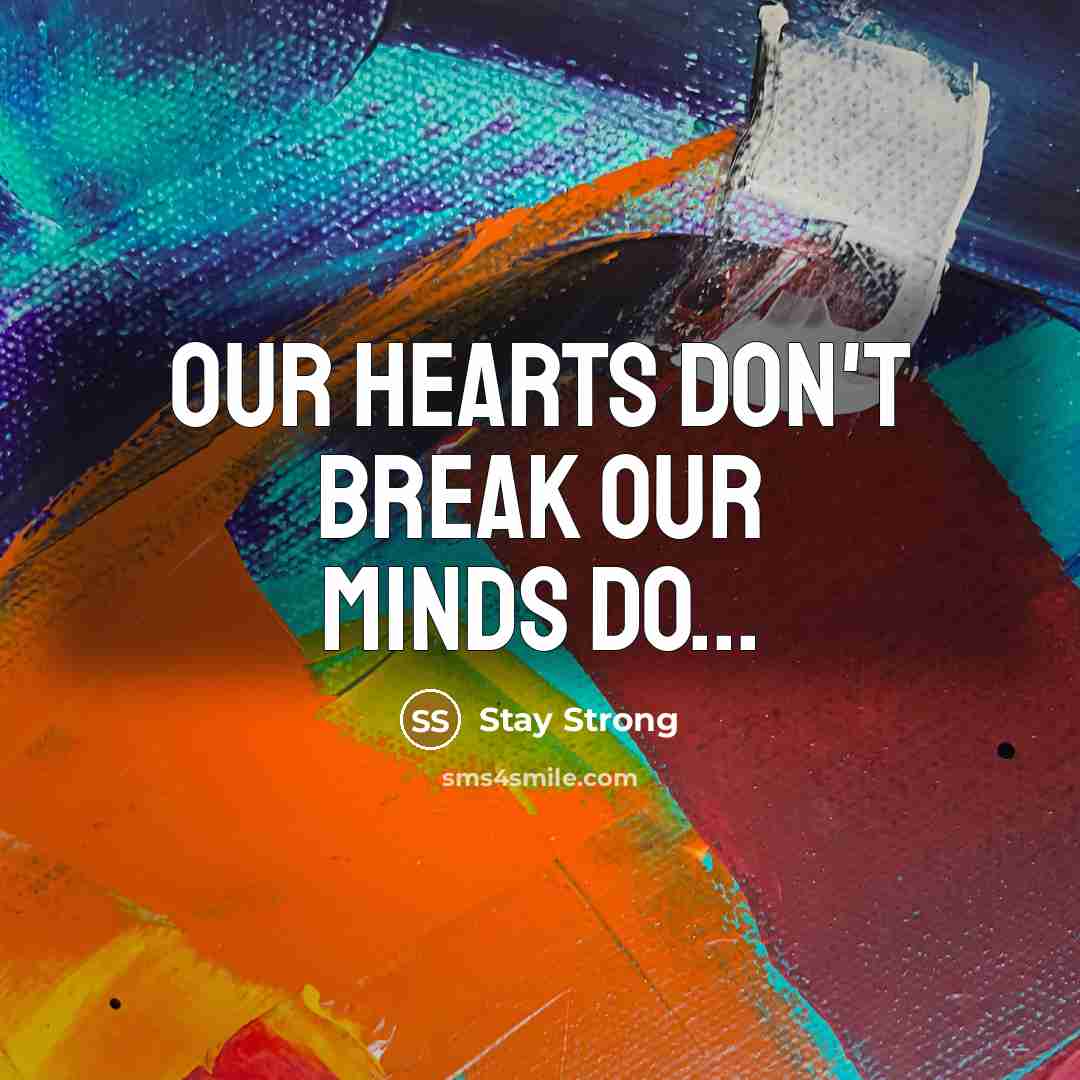 “Our Hearts don't break Our Minds do...…” quote by Stay Strong