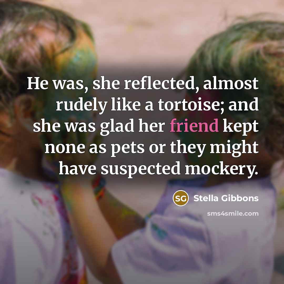 “He was, she reflected, almost rudely like a tortoise; and…” quote by Stella Gibbons