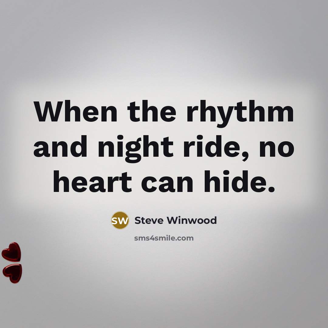 “When the rhythm and night ride, no heart can hide.…” quote by Steve Winwood