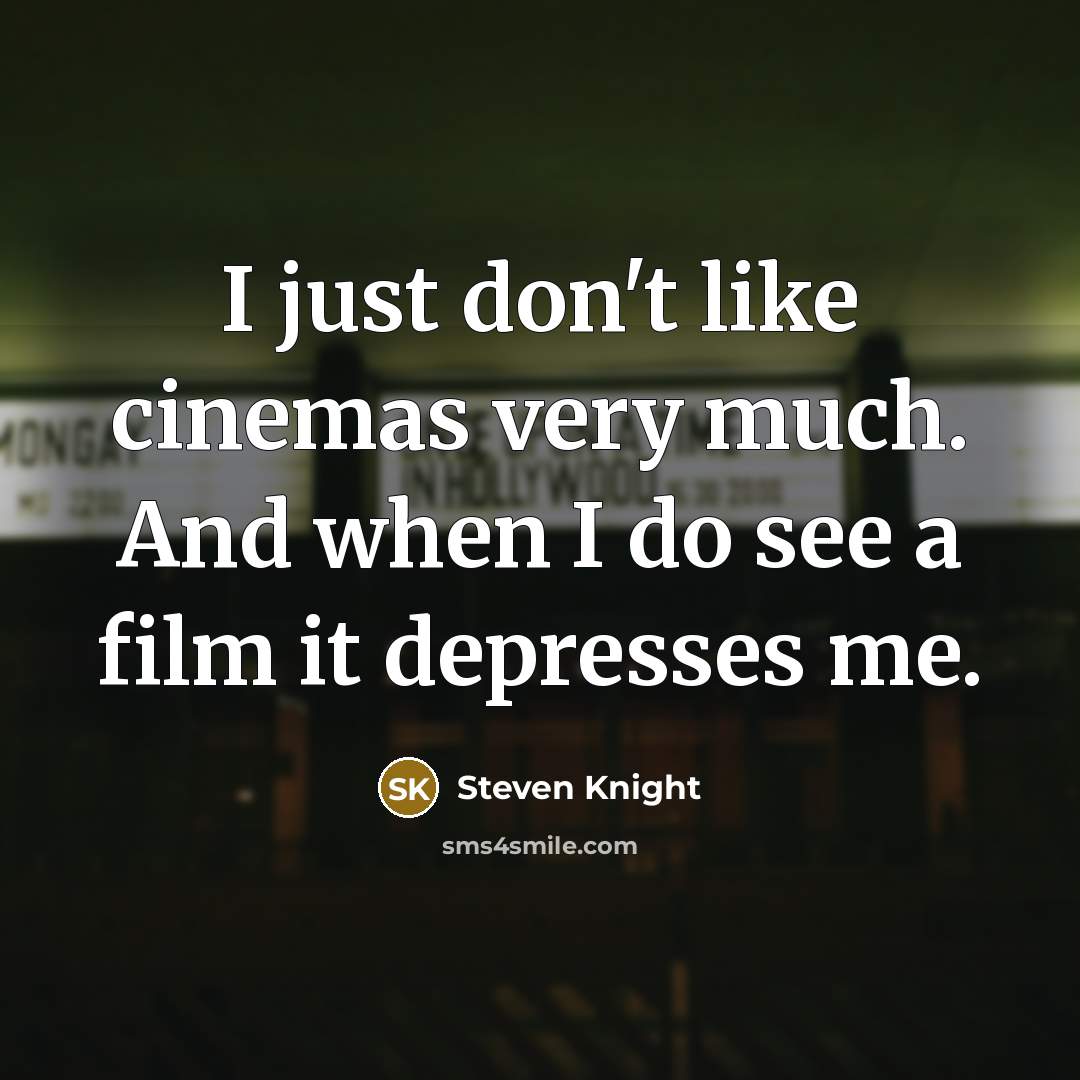 “I just don't like cinemas very much. And when I…” quote by Steven Knight