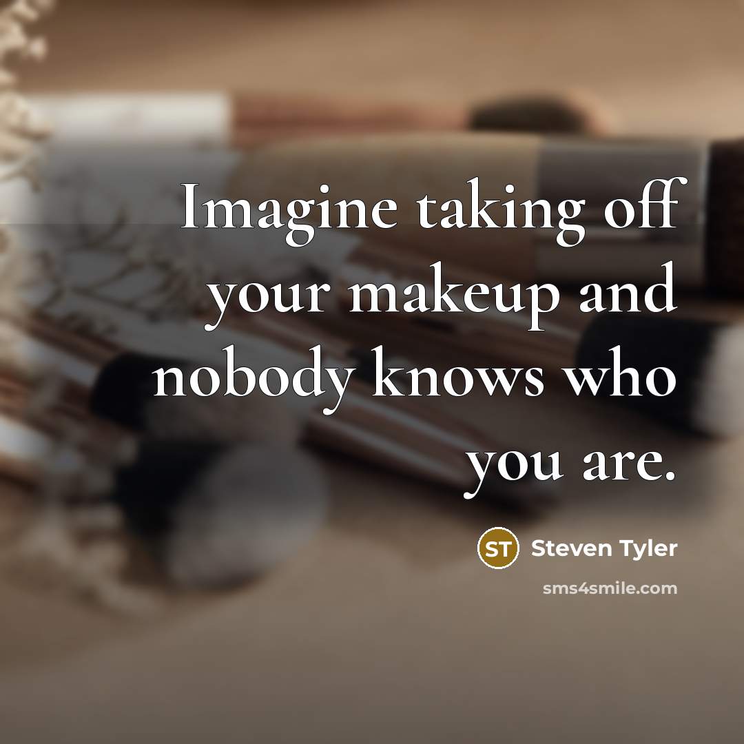 “Imagine taking off your makeup and nobody knows who you…” quote by Steven Tyler
