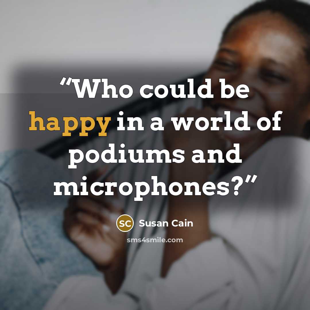“Who could be happy in a world of podiums and microphones?” quote by Susan Cain