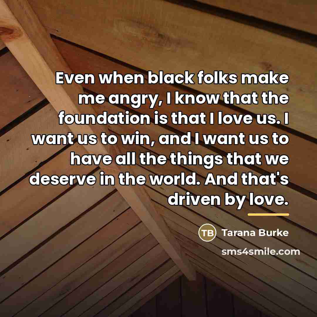 “Even when black folks make me angry, I know that…” quote by Tarana Burke