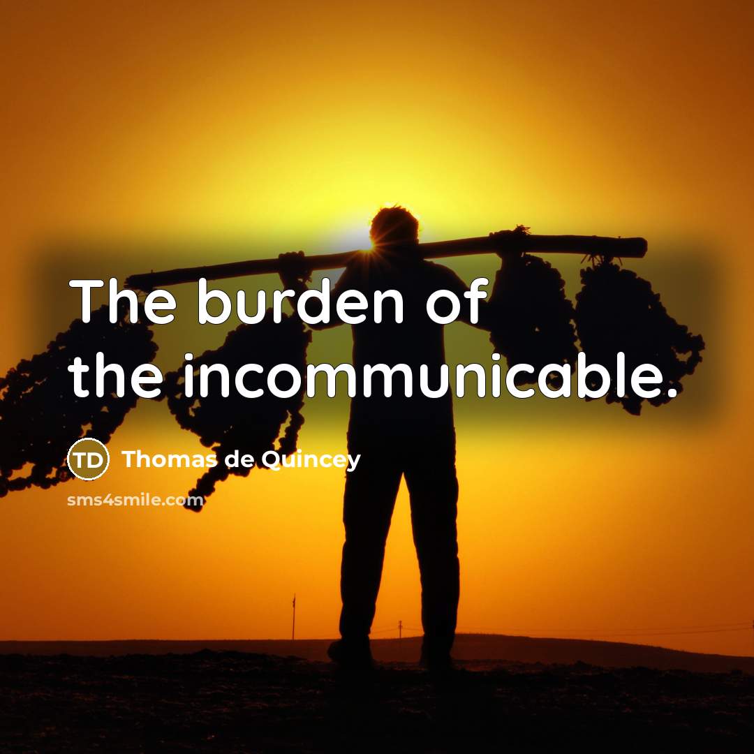 “The burden of the incommunicable.…” quote by Thomas de Quincey
