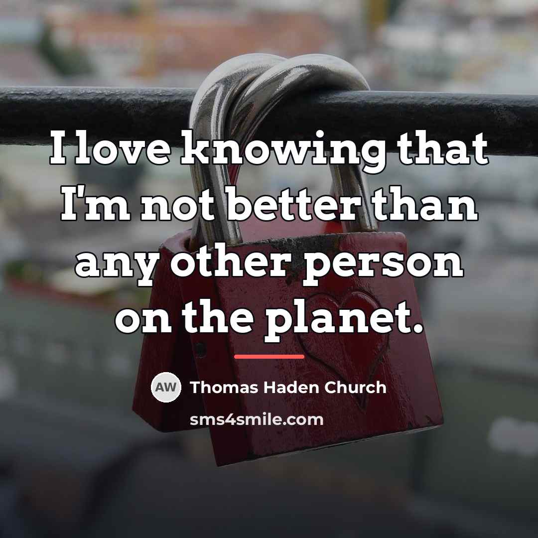 “I love knowing that I'm not better than any other…” quote by Thomas Haden Church