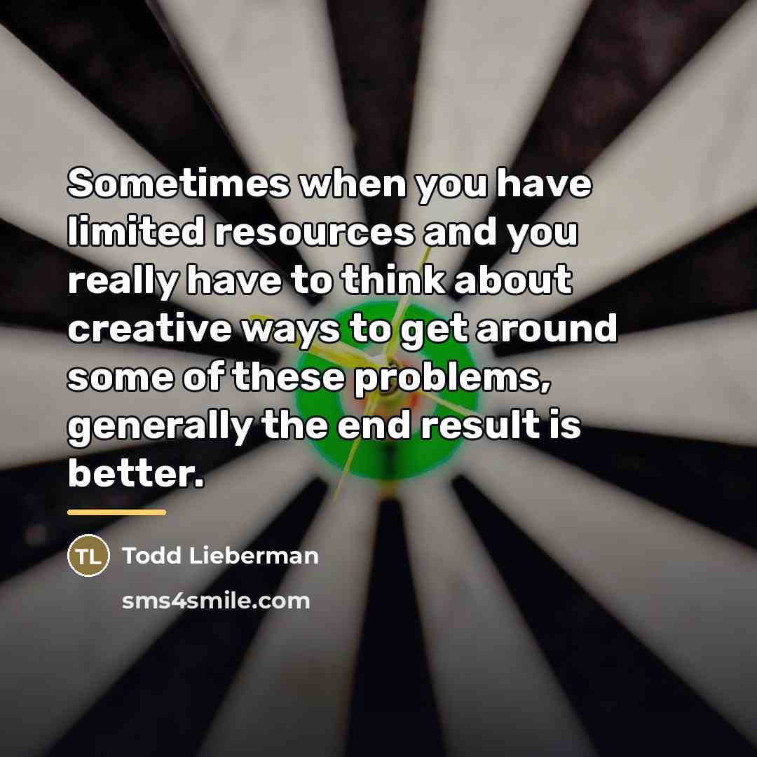 “Sometimes when you have limited resources and you really have…” quote by Todd Lieberman