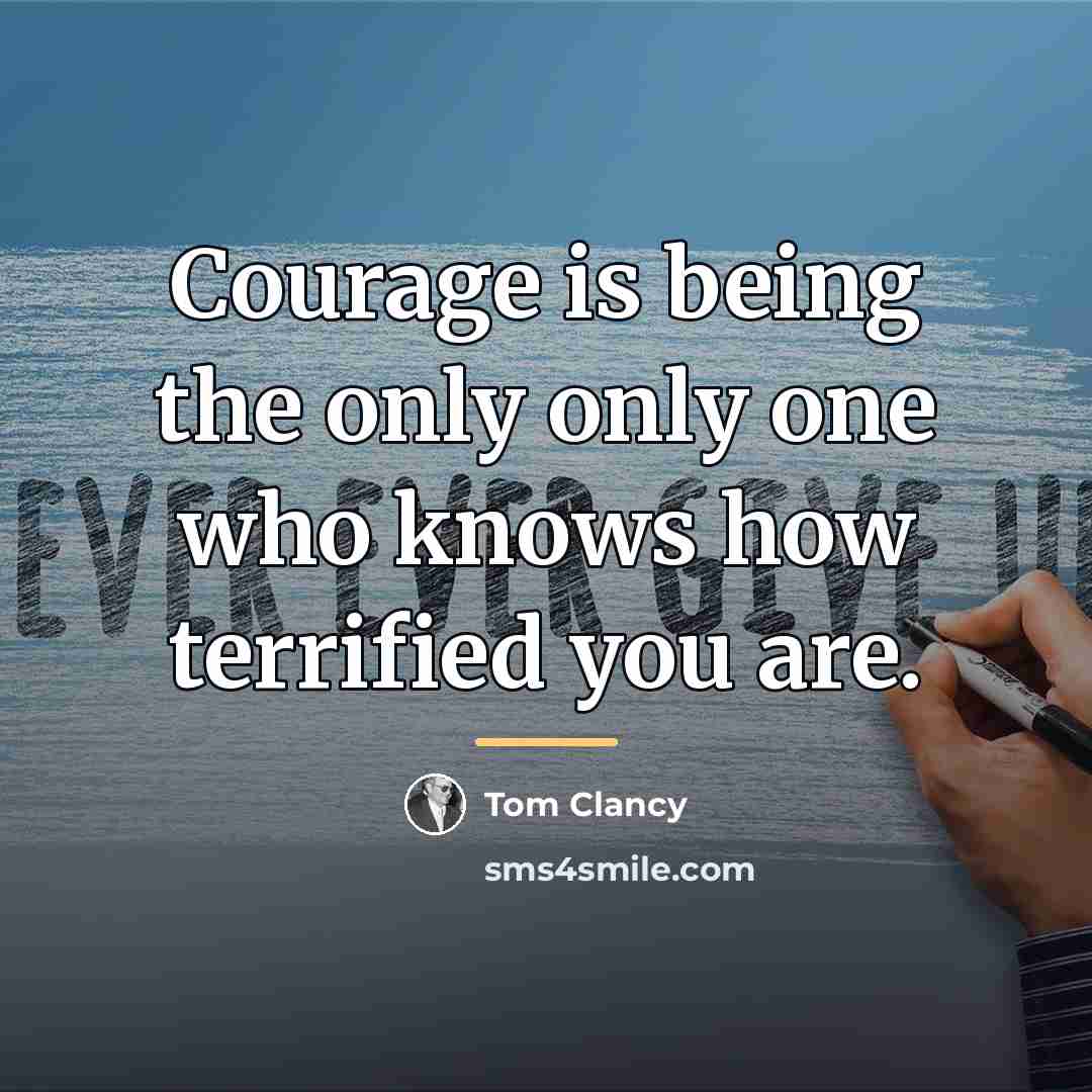 “Courage is being the only only one who knows how…” quote by Tom Clancy