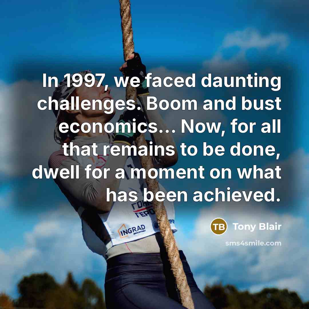 “In 1997, we faced daunting challenges. Boom and bust economics.....…” quote by Tony Blair