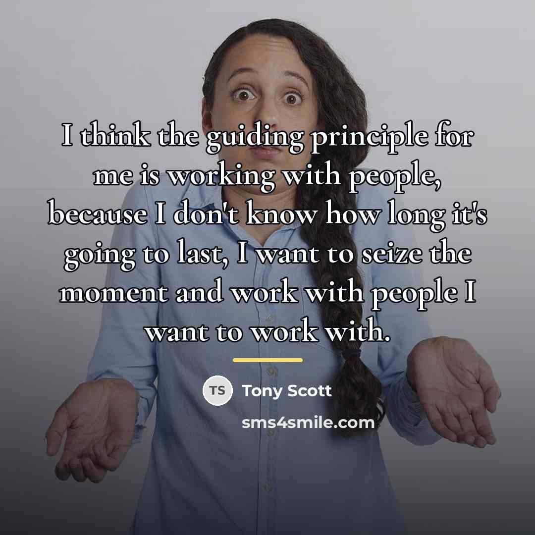 “I think the guiding principle for me is working with…” quote by Tony Scott