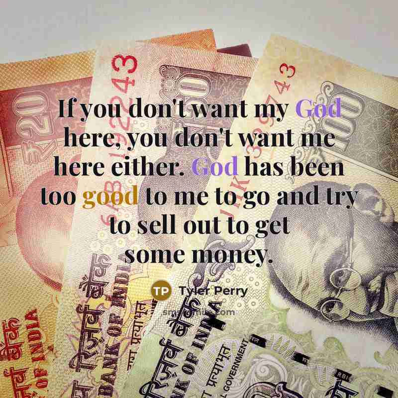 “If you don't want my God here, you don't want…” quote by Tyler Perry
