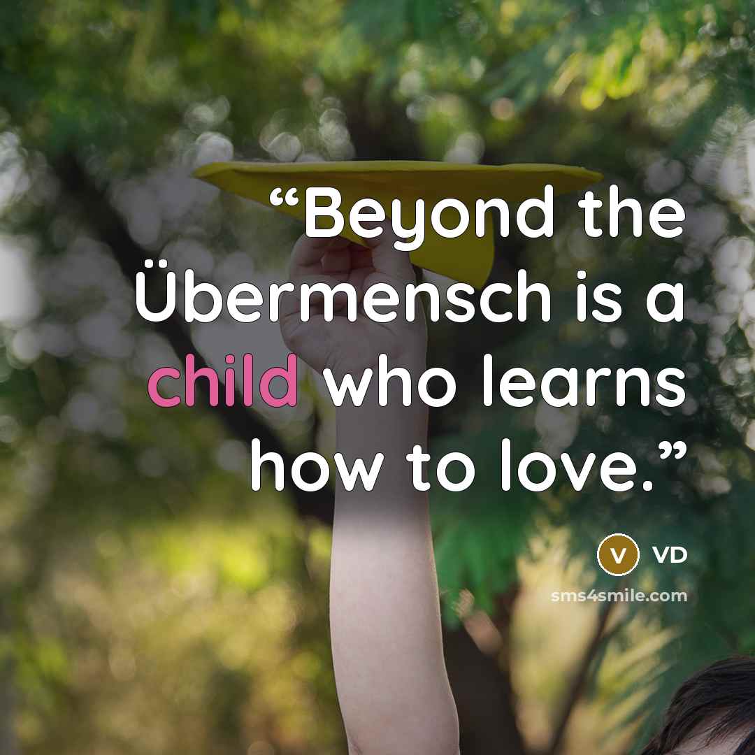 “Beyond the Übermensch is a child who learns how to love.” quote by VD