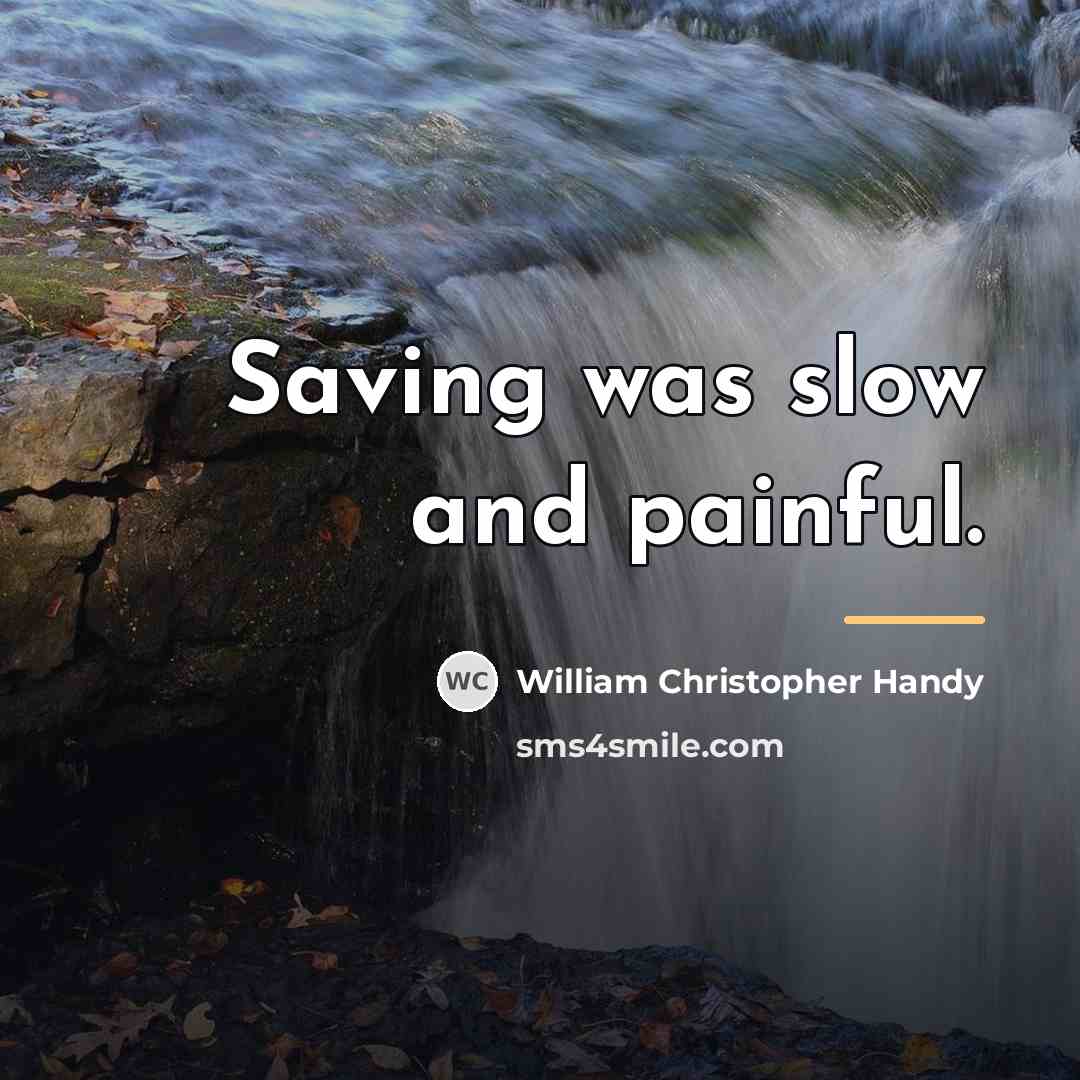 “Saving was slow and painful.…” quote by William Christopher Handy