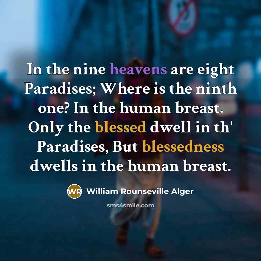 “In the nine heavens are eight Paradises; Where is the…” quote by William Rounseville Alger