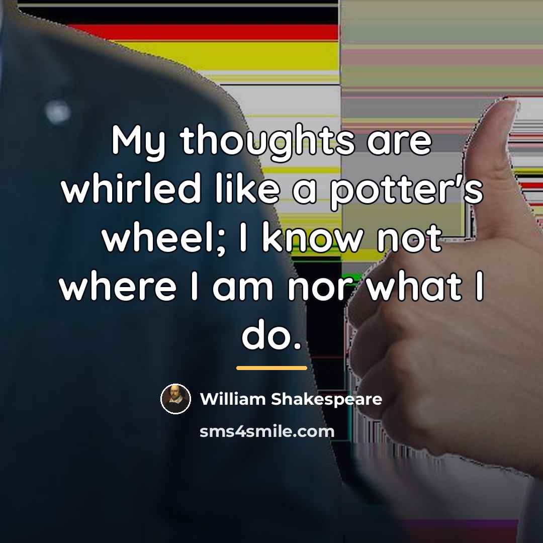 “My thoughts are whirled like a potter's wheel; I know…” quote by William Shakespeare