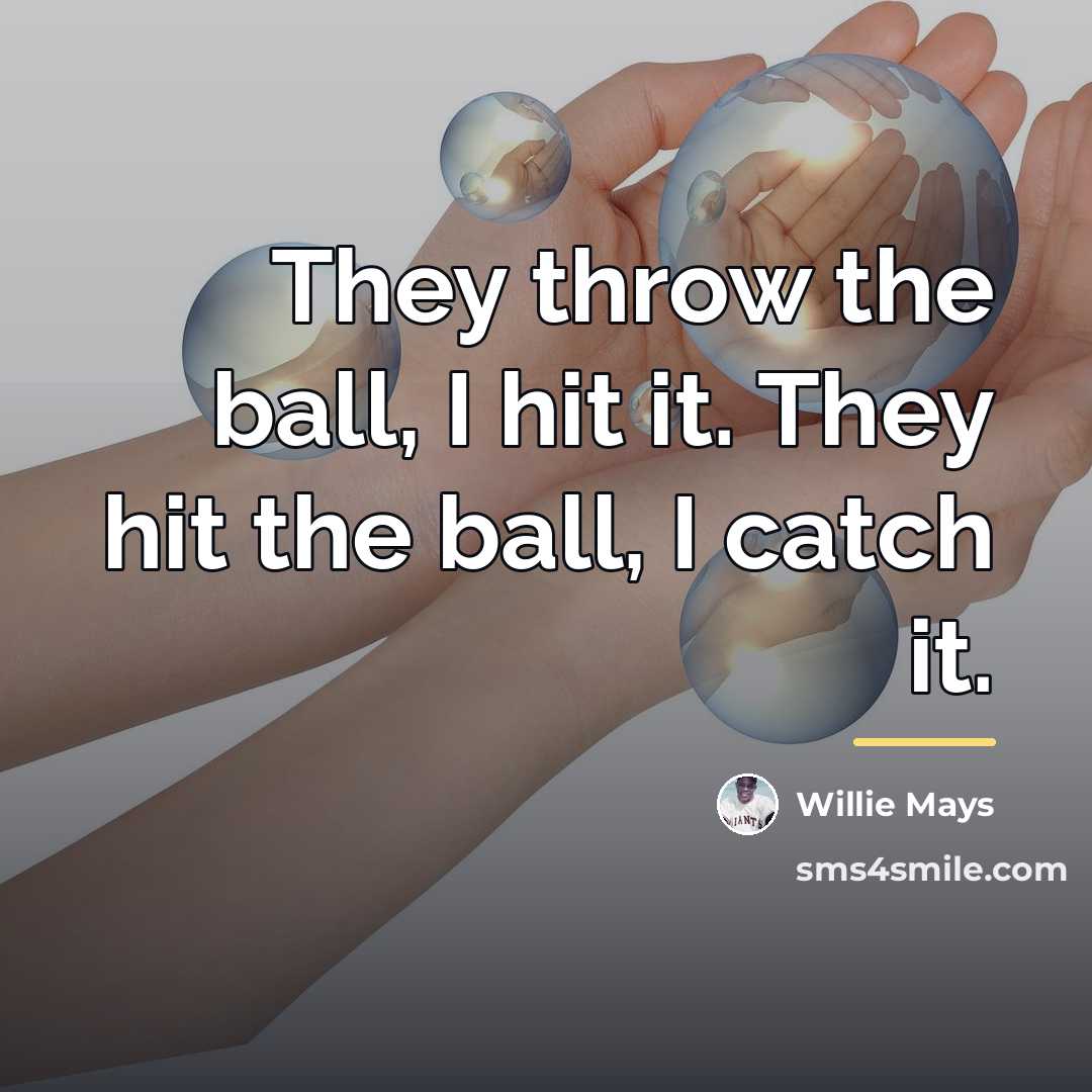 “They throw the ball, I hit it. They hit the…” quote by Willie Mays