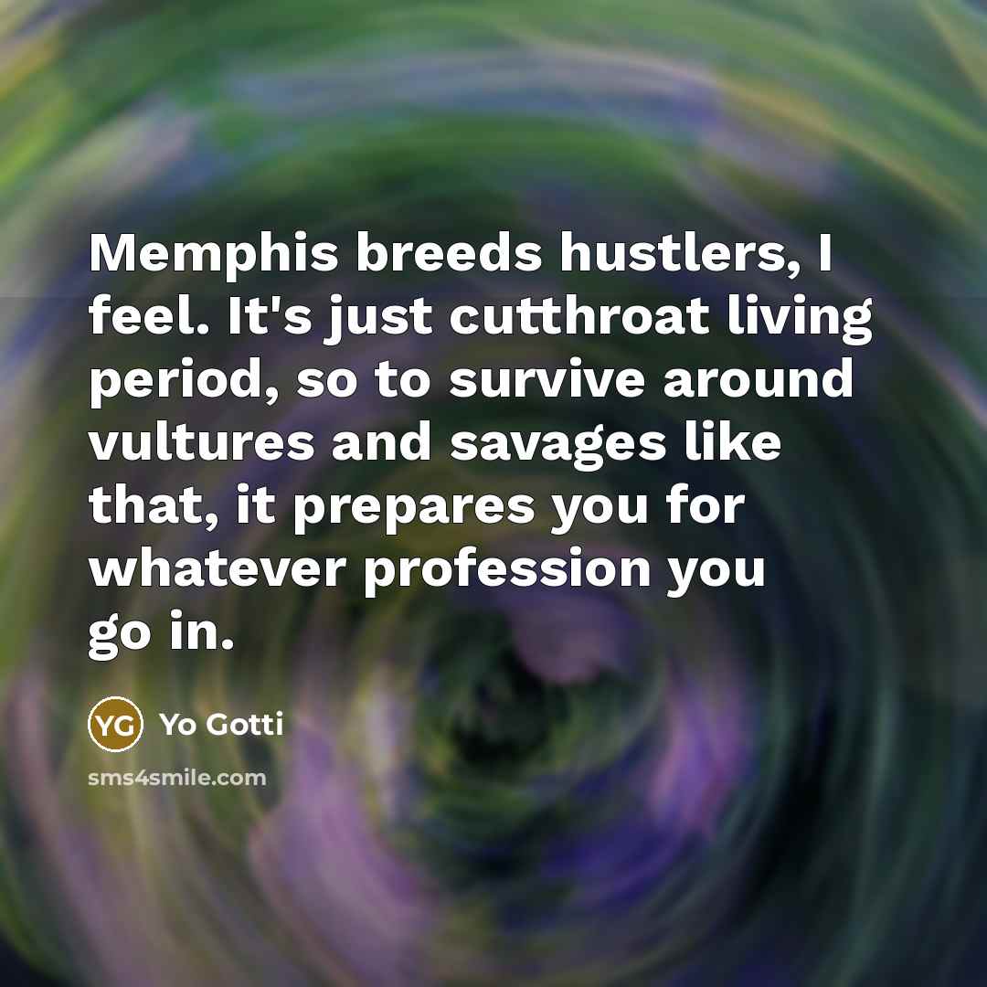 “Memphis breeds hustlers, I feel. It's just cutthroat living period,…” quote by Yo Gotti