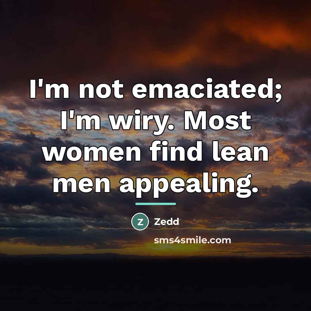 “I'm not emaciated; I'm wiry. Most women find lean men…” quote by Zedd