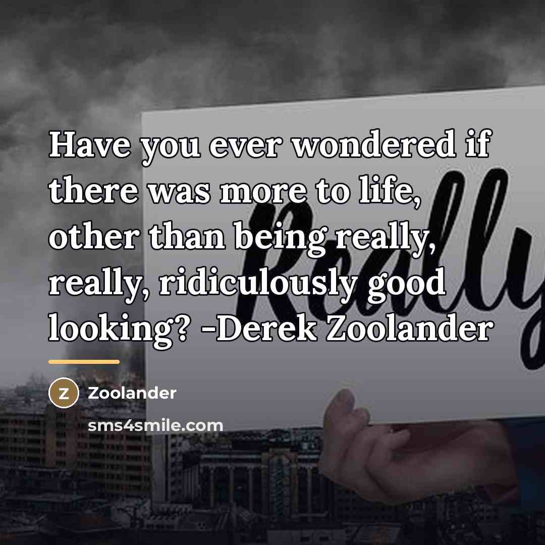 “Have you ever wondered if there was more to life,…” quote by Zoolander