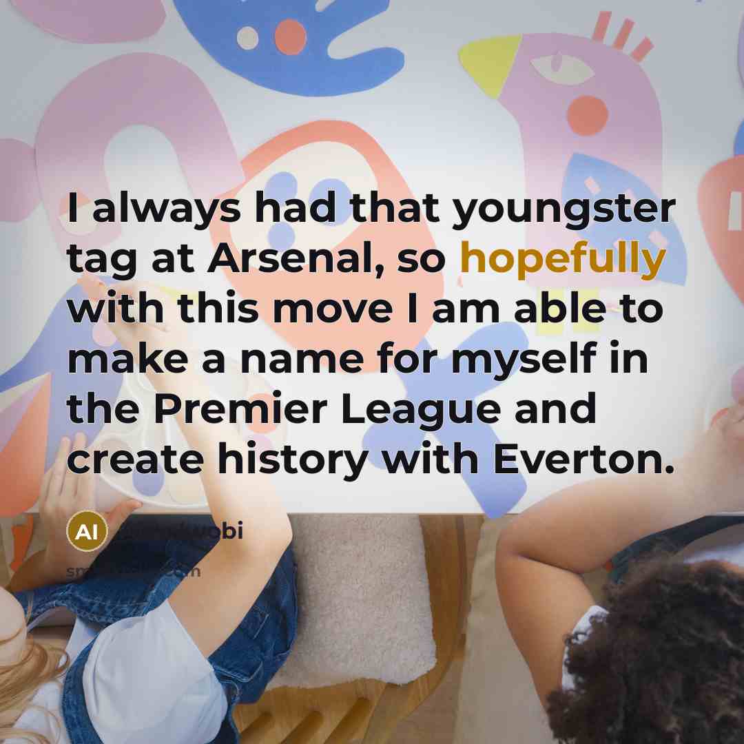 “I always had that youngster tag at Arsenal, so hopefully with this move I am able to make a name for myself in the Premier League and create history with Everton.” quote by Alex Iwobi