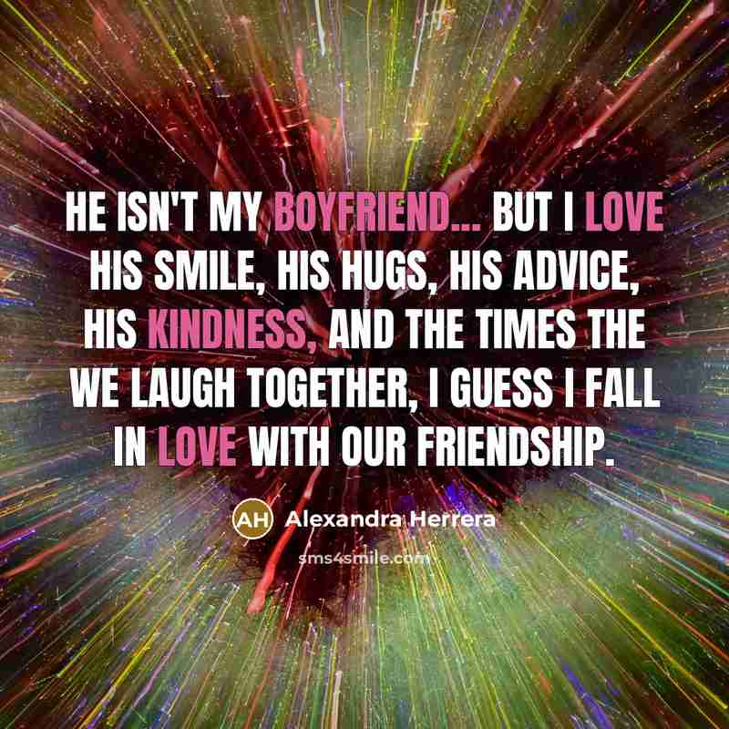 “He isn't my boyfriend... but I love his smile, his…” quote by Alexandra Herrera