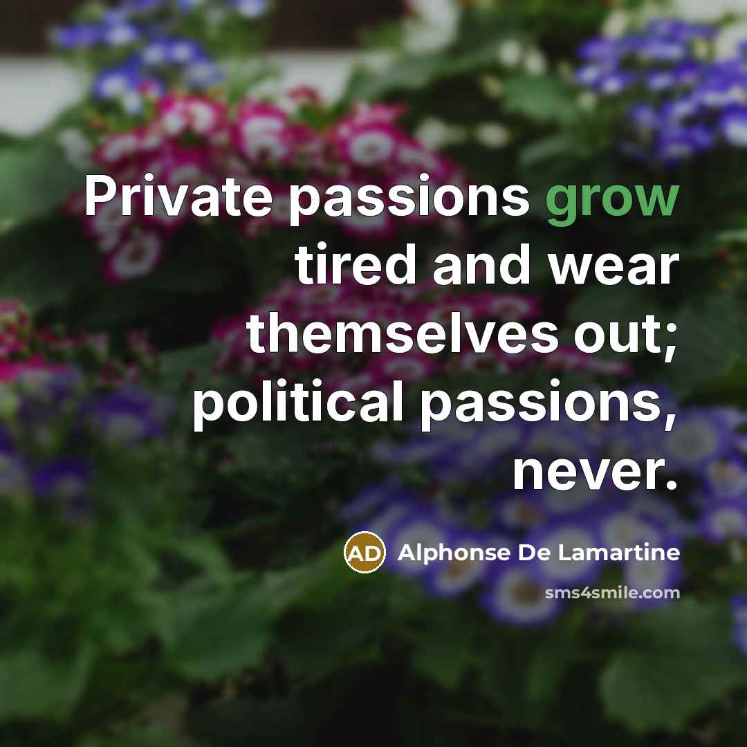 “Private passions grow tired and wear themselves out; political passions,…” quote by Alphonse de Lamartine
