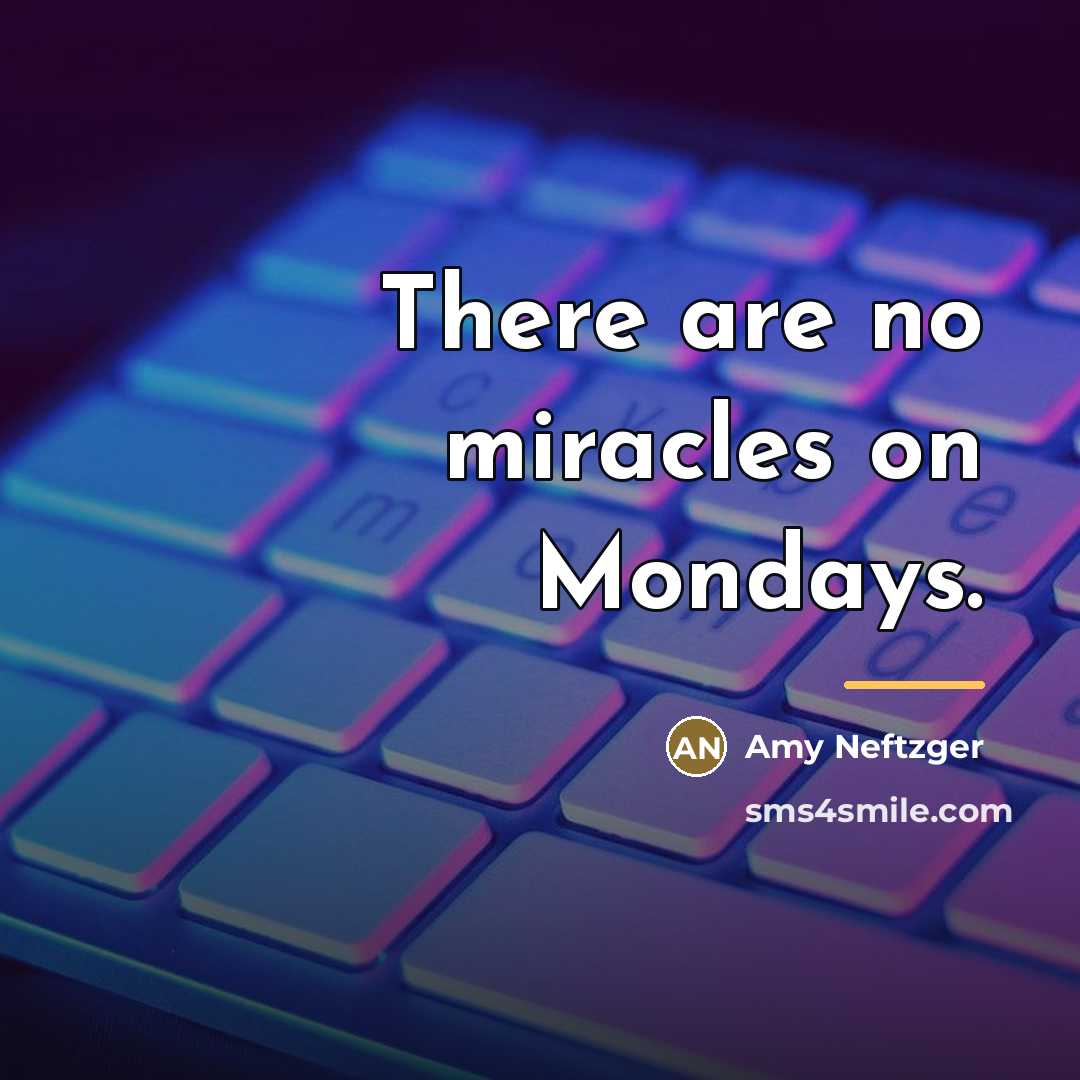 “There are no miracles on Mondays.…” quote by Amy Neftzger