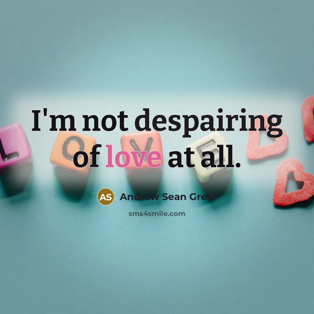 “I'm not despairing of love at all.” quote by Andrew Sean Greer