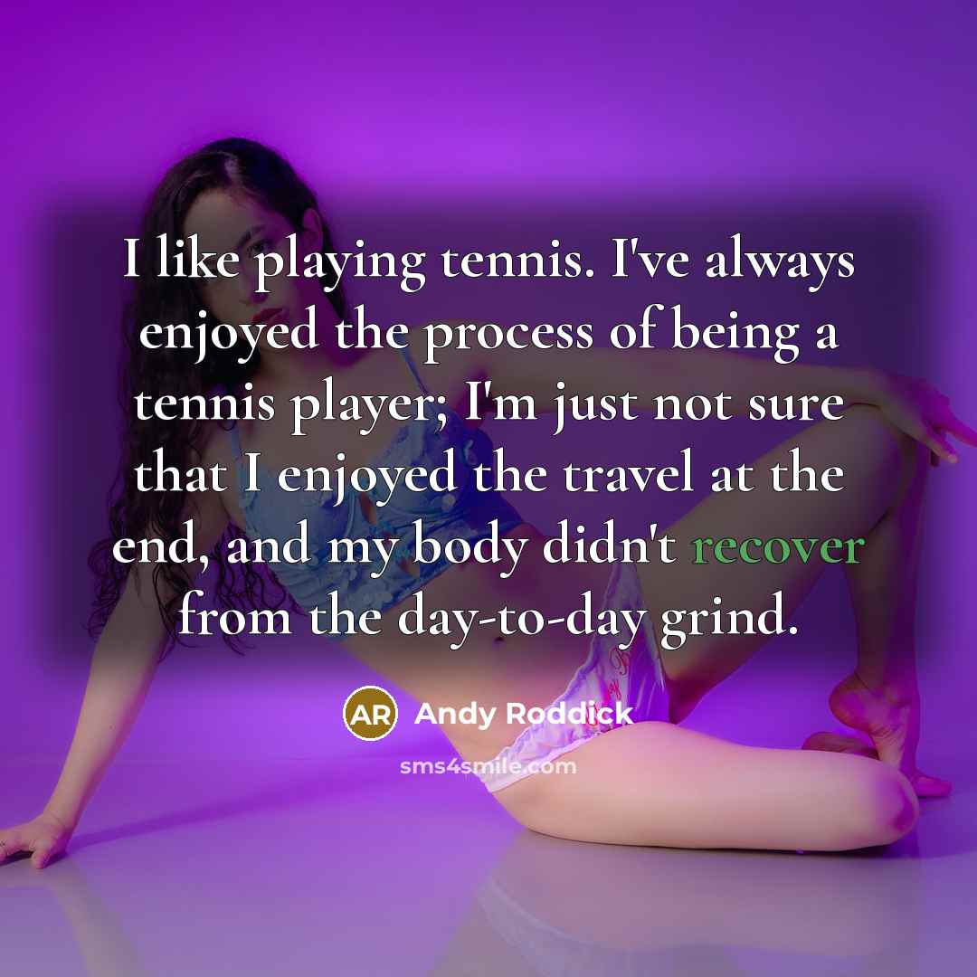 “I like playing tennis. I've always enjoyed the process of…” quote by Andy Roddick