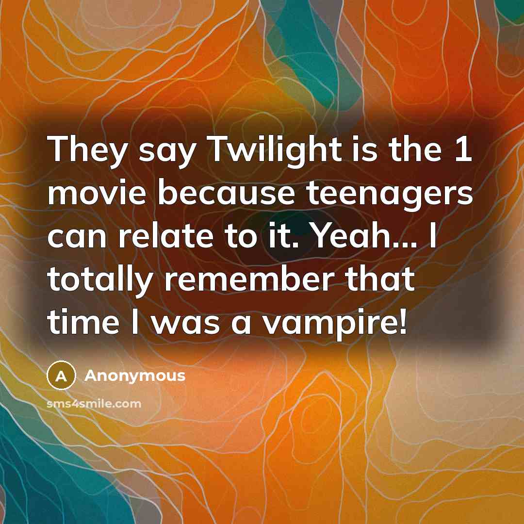 “They say Twilight is the 1 movie because teenagers can…” quote by Anonymous