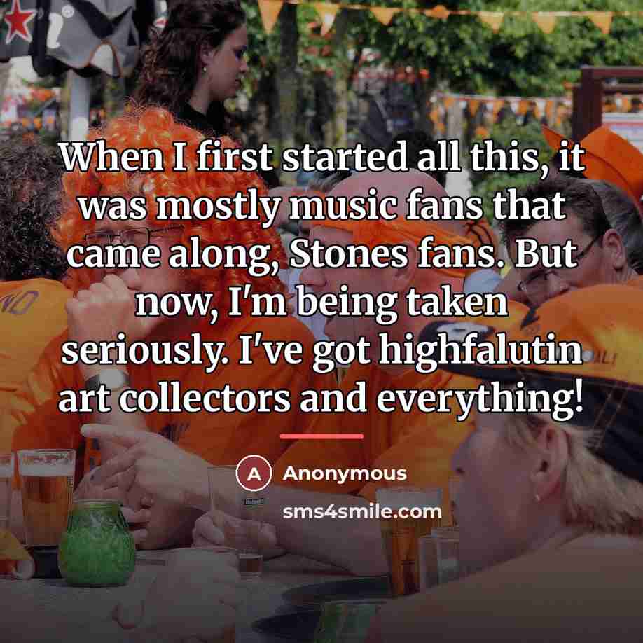 “When I first started all this, it was mostly music…” quote by Anonymous