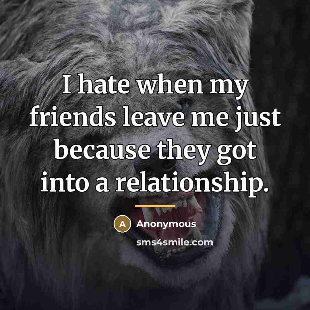“I hate when my friends leave me just because they…” quote by Anonymous