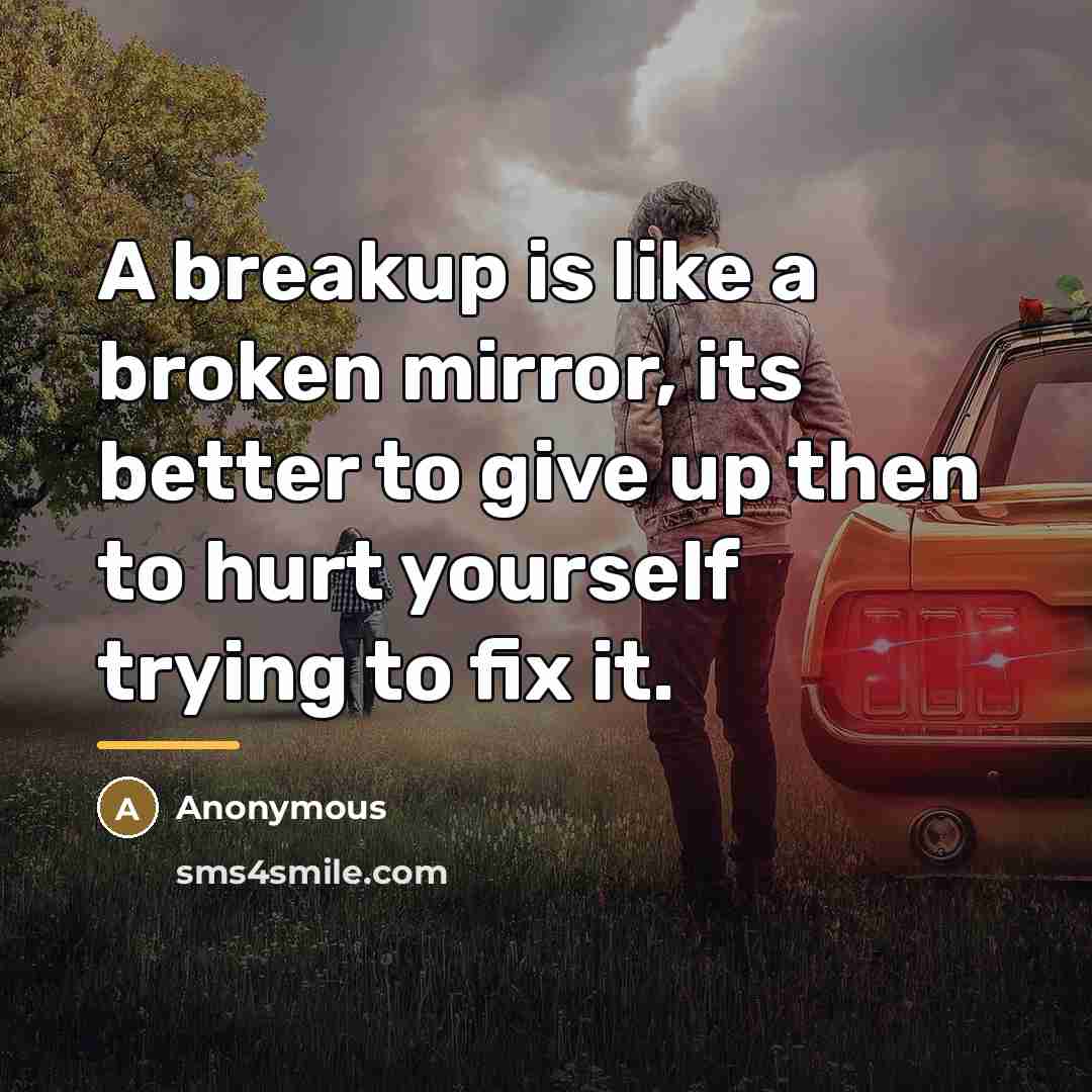 “A breakup is like a broken mirror, its better to…” quote by Anonymous