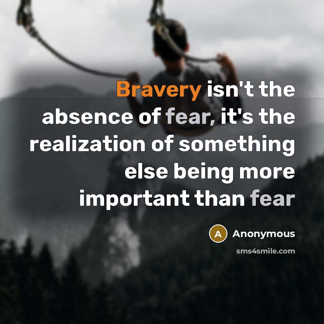 “Bravery isn't the absence of fear, it's the realization of…” quote by Anonymous