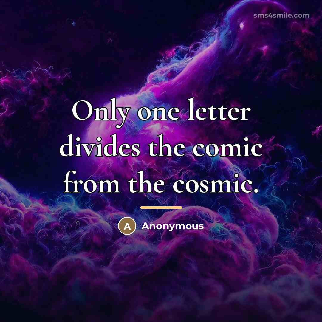 “Only one letter divides the comic from the cosmic.…” quote by Anonymous