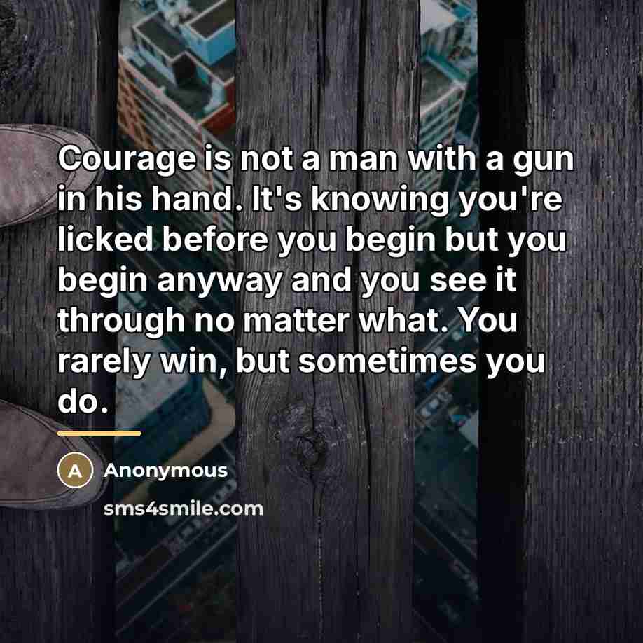 “Courage is not a man with a gun in his…” quote by Anonymous