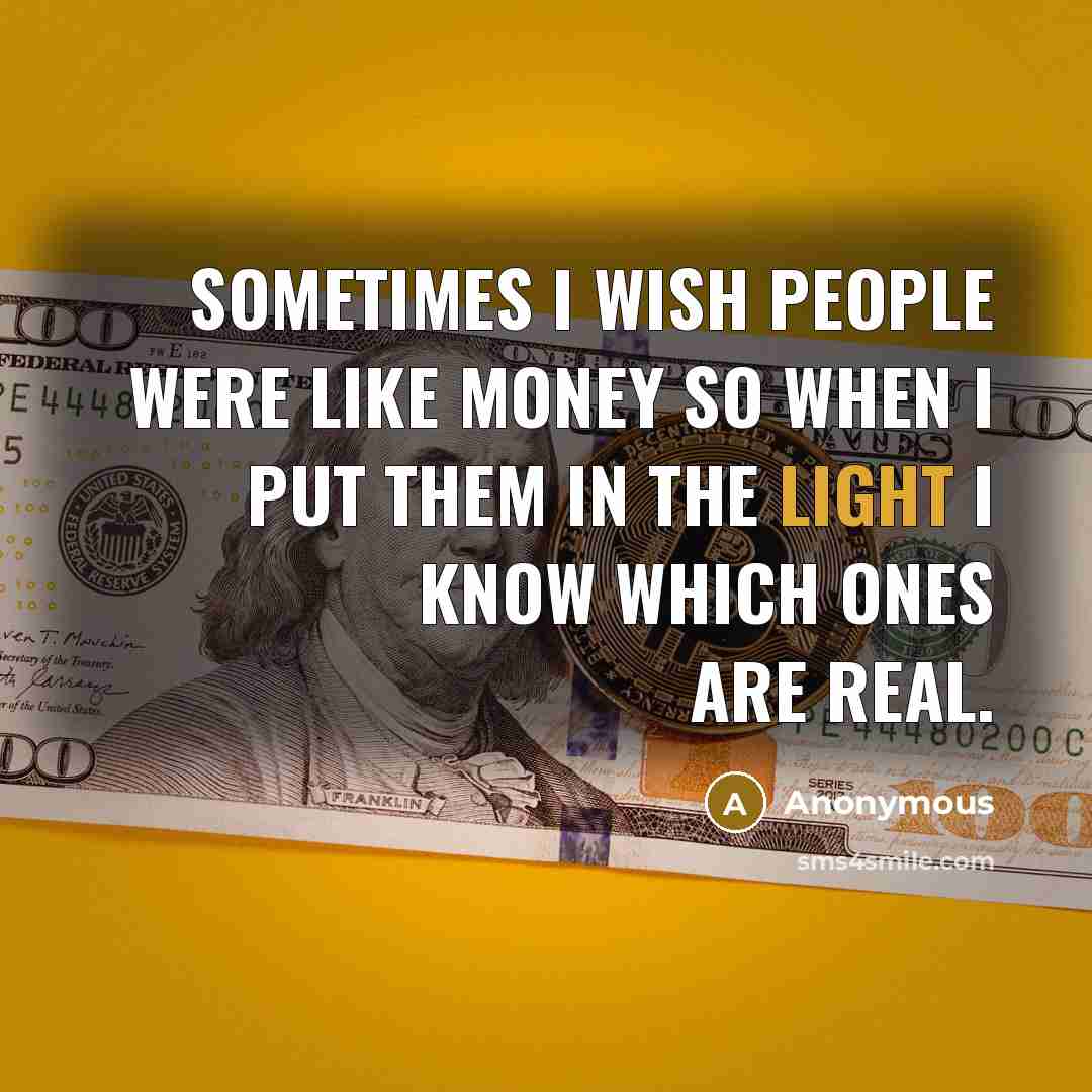 “Sometimes I wish people were like money so when I…” quote by Anonymous