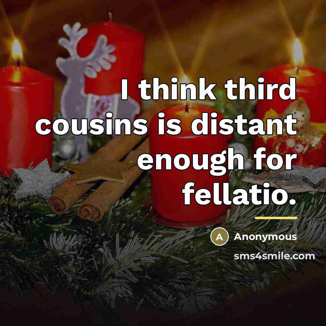 “I think third cousins is distant enough for fellatio.…” quote by Anonymous