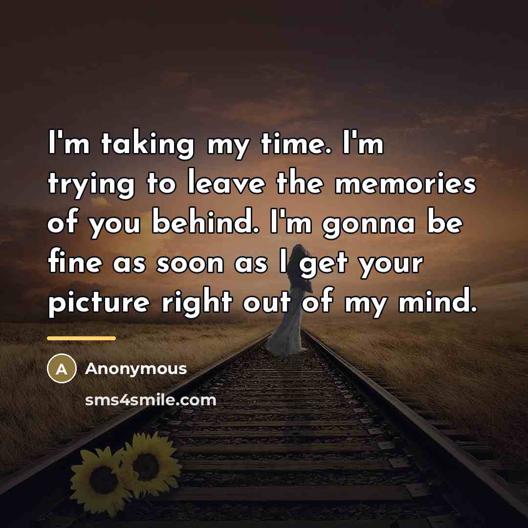 “I'm taking my time. I'm trying to leave the memories…” quote by Anonymous