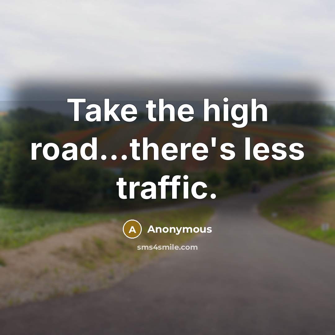 “Take the high road...there's less traffic.…” quote by Anonymous