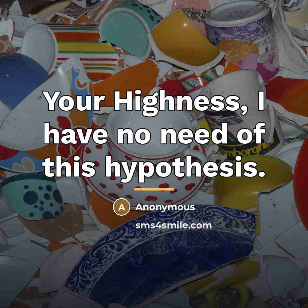 “Your Highness, I have no need of this hypothesis.…” quote by Anonymous