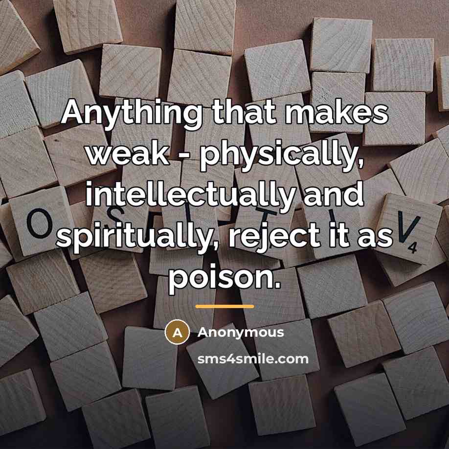 “Anything that makes weak - physically, intellectually and spiritually, reject…” quote by Anonymous