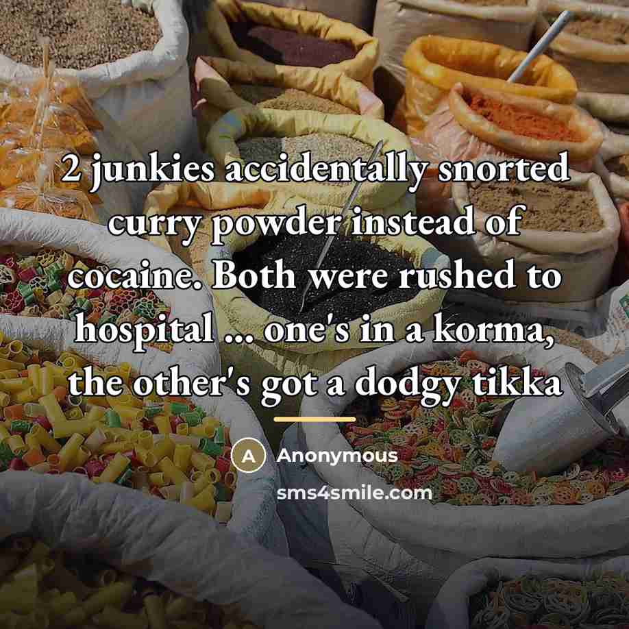 “2 junkies accidentally snorted curry powder instead of cocaine. Both…” quote by Anonymous