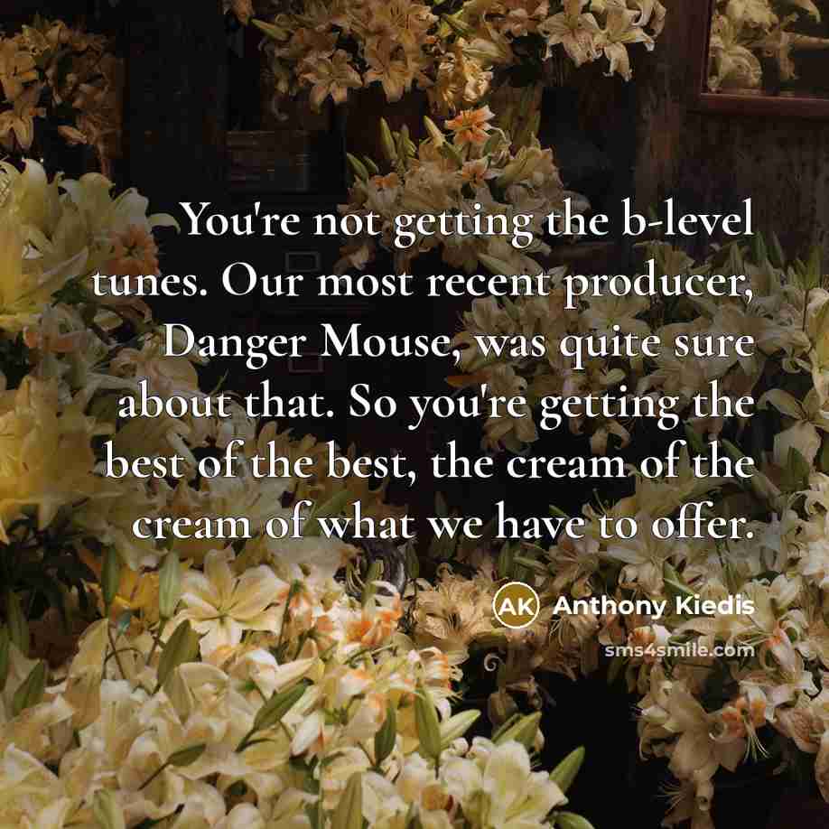 “You're not getting the b-level tunes. Our most recent producer,…” quote by Anthony Kiedis