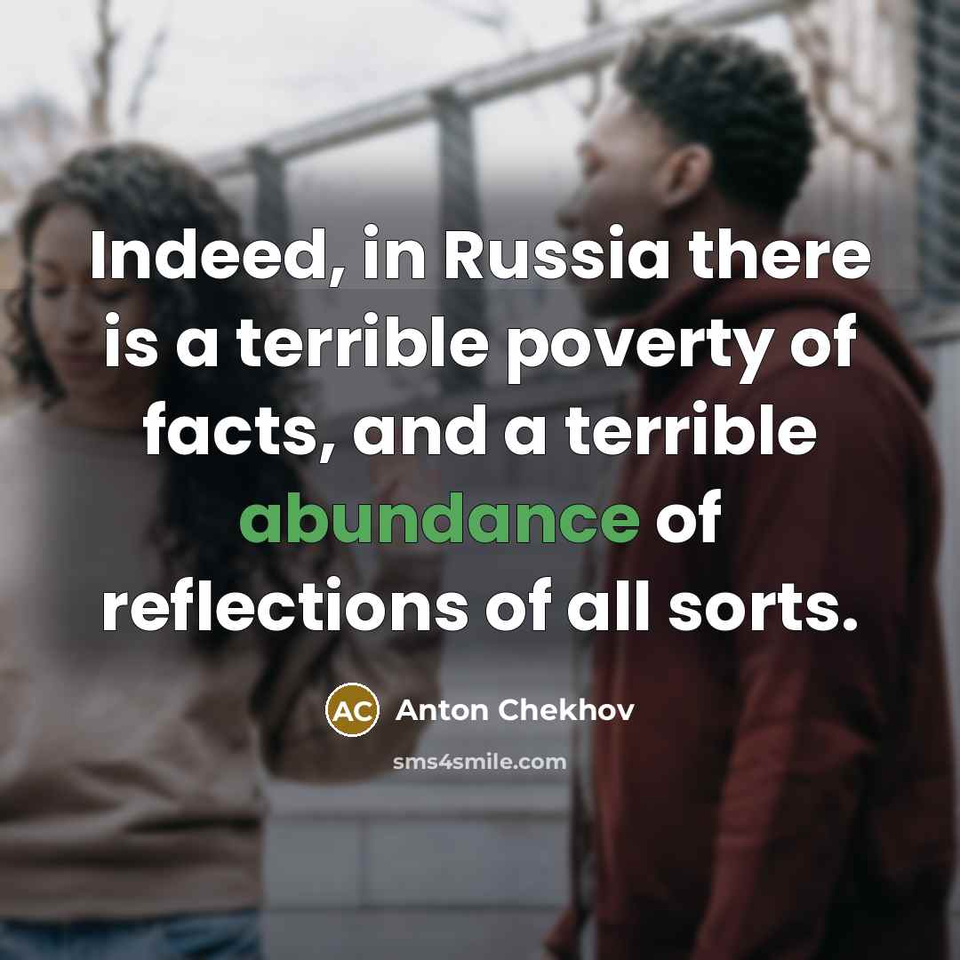“Indeed, in Russia there is a terrible poverty of facts,…” quote by Anton Chekhov