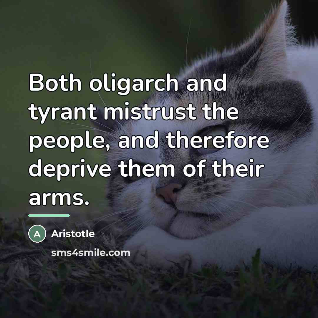 “Both oligarch and tyrant mistrust the people, and therefore deprive…” quote by Aristotle